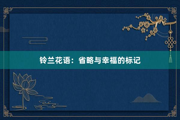铃兰花语：省略与幸福的标记